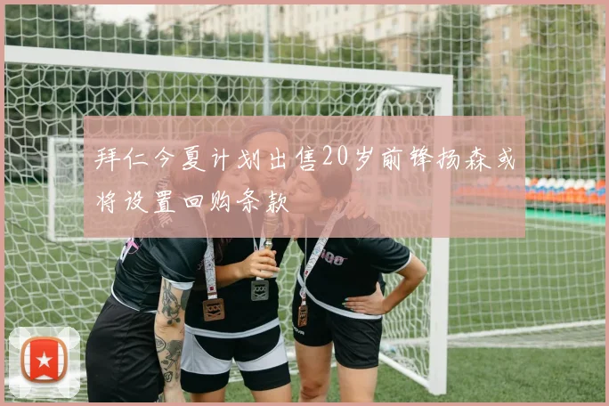 拜仁今夏计划出售20岁前锋扬森或将设置回购条款